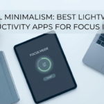 Digital Minimalism: Best Lightweight Productivity Apps for Focus in 2026